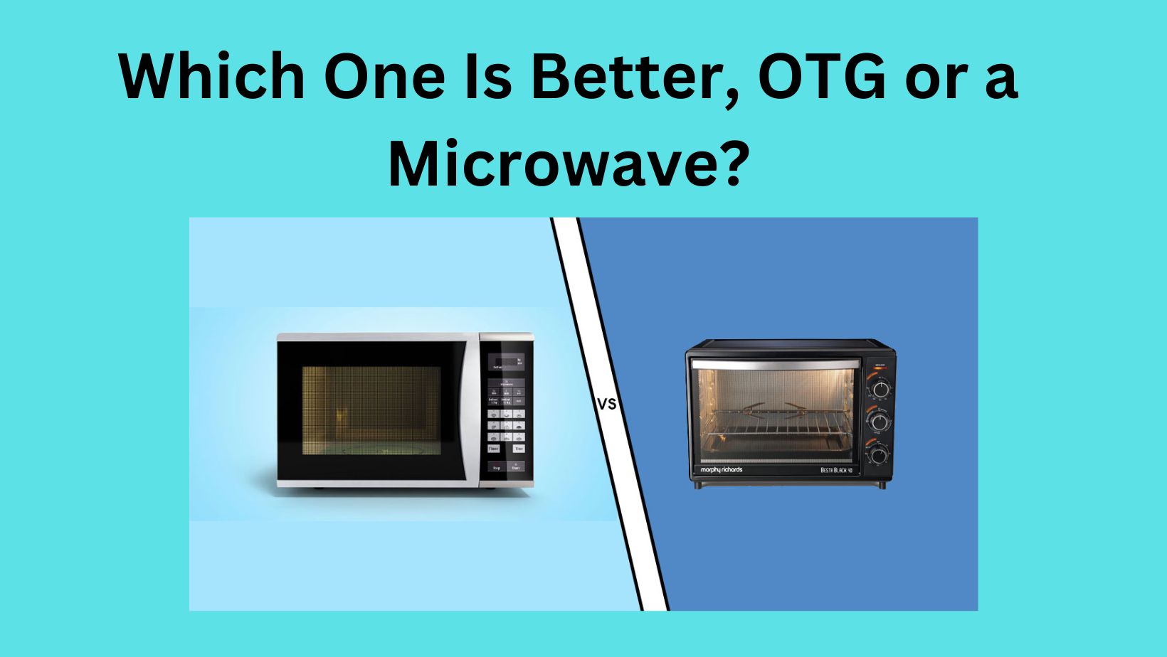 Which One Is Better, OTG or a Microwave?