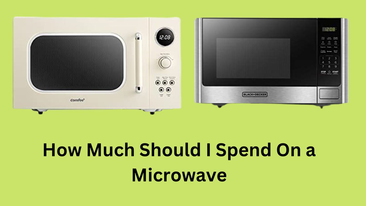 How Much Should I Spend On a Microwave