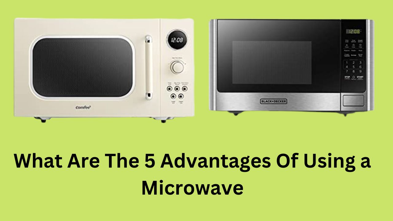 What Are The 5 Advantages Of Using a Microwave