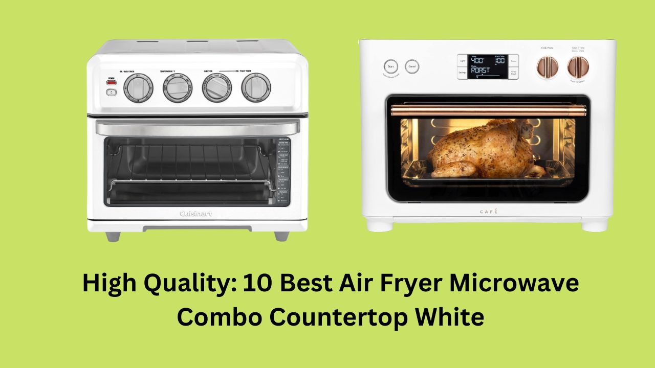 High Quality: 10 Best Air Fryer Microwave Combo Countertop White