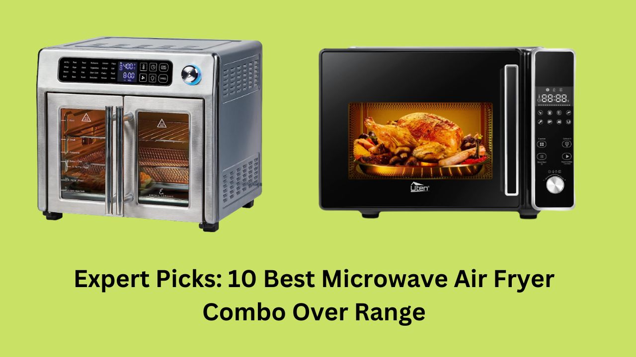 Expert Picks: 10 Best Microwave Air Fryer Combo Over Range