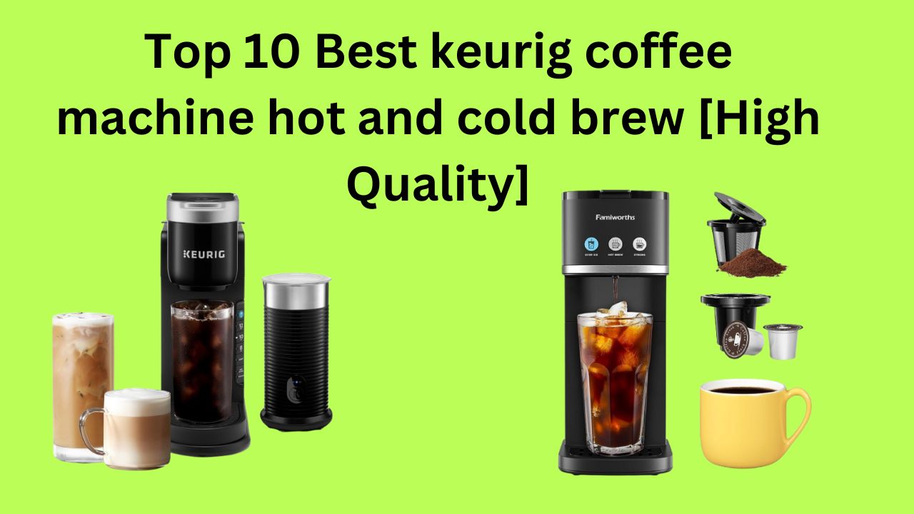 Top 10 Best keurig coffee machine hot and cold brew  [High Quality]