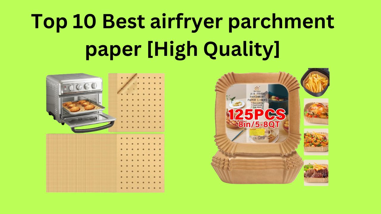 Top 10 Best airfryer parchment paper  [High Quality]